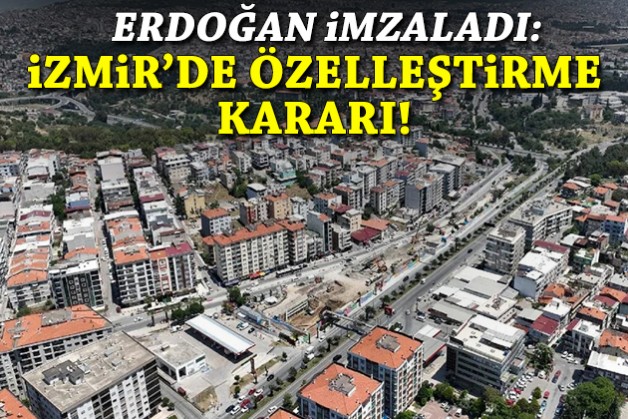 Erdoğan imzaladı: İzmir'de özelleştirme kararı!