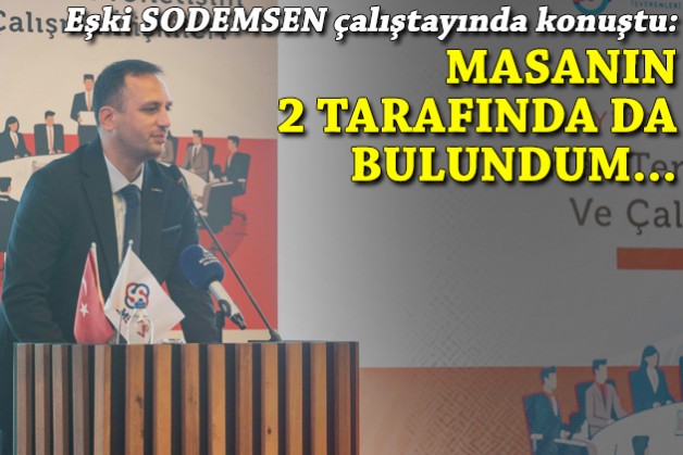 Eşki SODEMSEN çalıştayında konuştu: Masanın iki tarafında da bulundum...