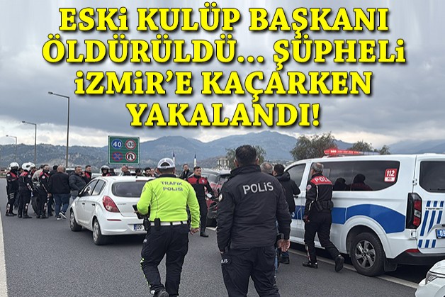 Eski kulüp başkanı öldürüldü.... Şüpheli İzmir'e kaçarken yakalandı!