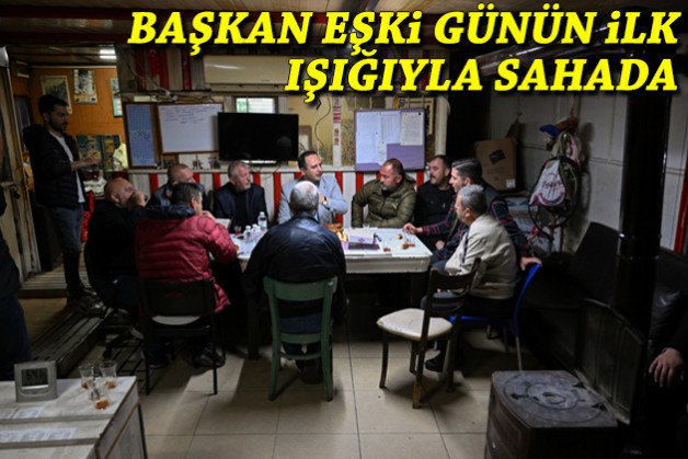 Eşki günün ilk ışığıyla sahada!