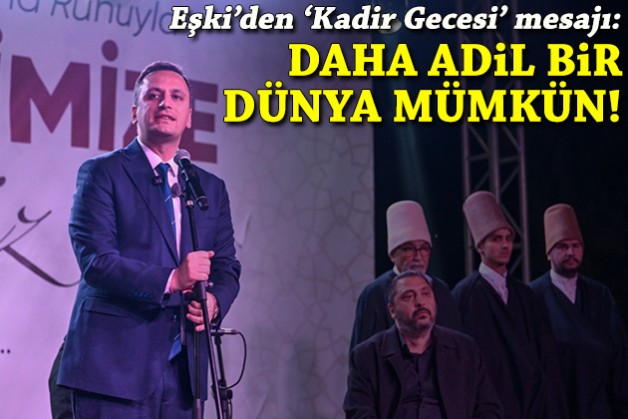 Eşki’den 'Kadir Gecesi' mesajı: Daha adil bir dünya mümkün