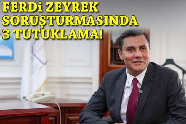 Ferdi Zeyrek soruşturmasında 3 tutuklama!