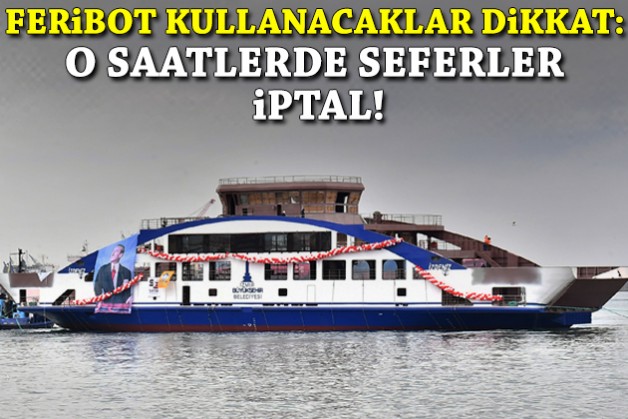 Feribot kullanacaklar dikkat: O saatlerde seferler iptal!