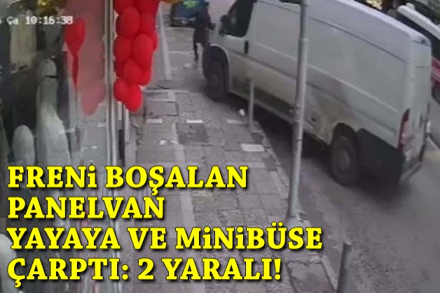 Freni boşalan panelvan, yayaya ve minibüse çarptı: 2 yaralı!