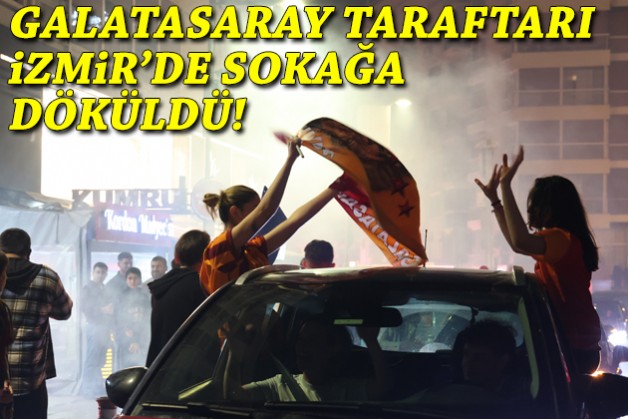Galatasaray taraftarı İzmir'de sokağa döküldü!
