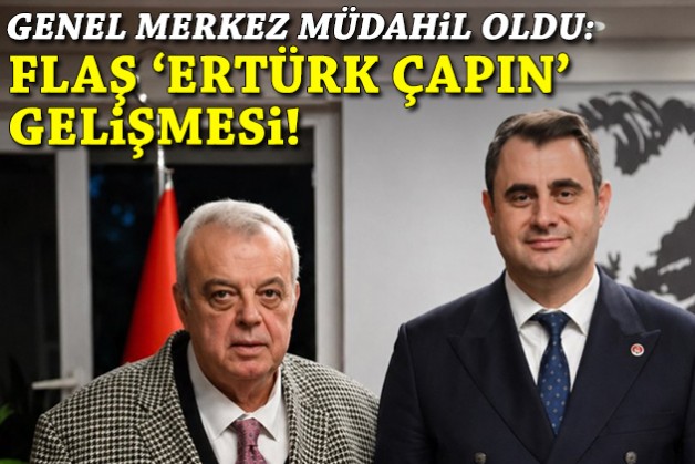 Genel Merkez müdahil oldu: Flaş ‘Ertürk Çapın’ gelişmesi