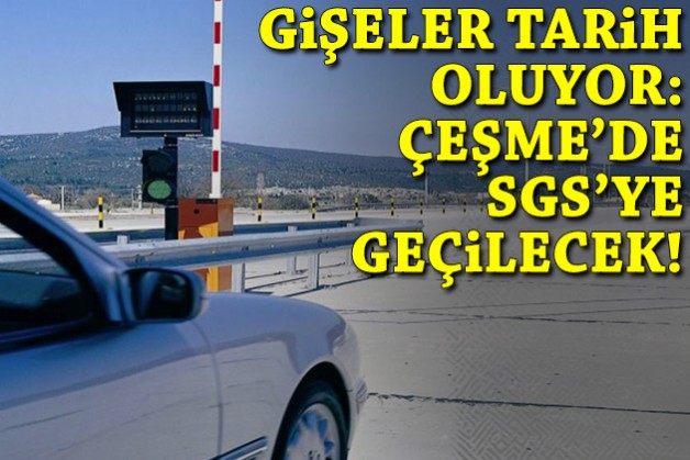 Gişeler tarih oluyor: Çeşme'de SGS'ye geçilecek!