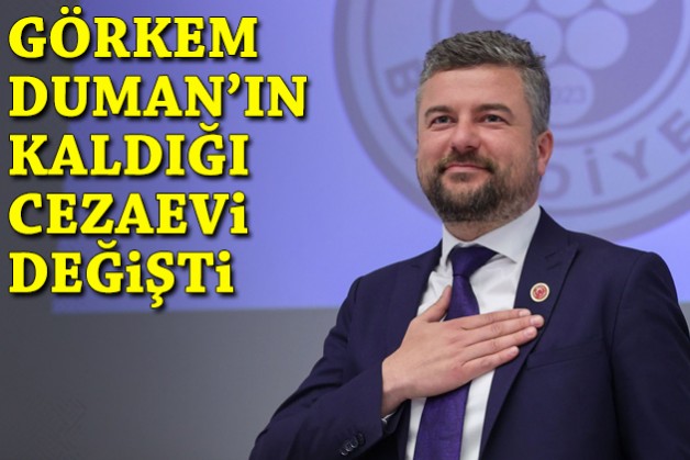 Görkem Duman’ın kaldığı cezaevi değiştirildi