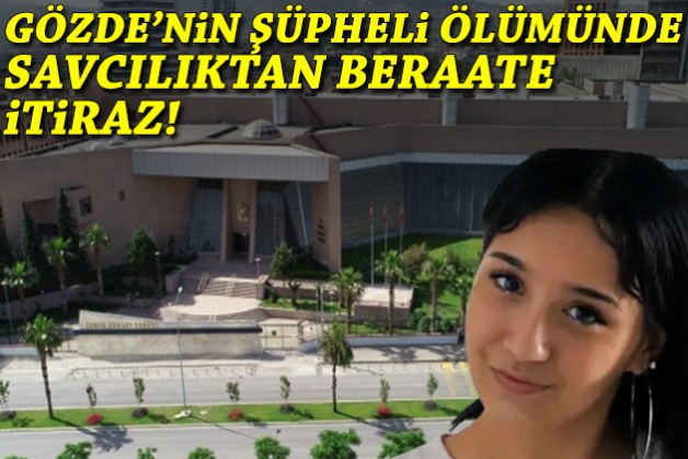Gözde'nin şüpheli ölümünde savcılıktan beraate itiraz!