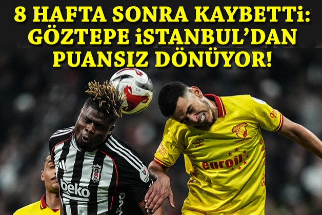 8 hafta sonra kaybetti: Göztepe İstanbul'dan puansız dönüyor!