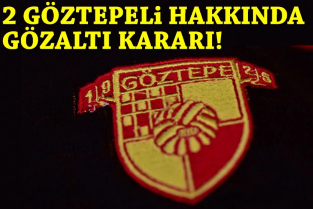 Göztepeli 2 futbolcuya gözaltı kararı!