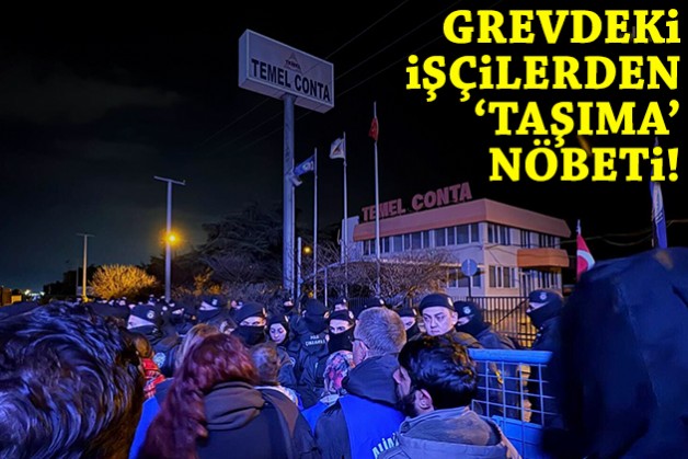 Grevdeki işçilerden 'taşıma' nöbeti!