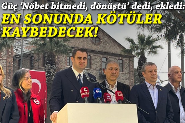 Güç, 'Nöbet bitmedi, dönüştü' dedi: En sonunda kötüler kaybedecek!