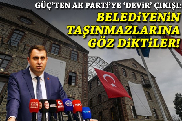 Güç'ten AK Parti'ye 'devir' çıkışı: Belediyenin taşınmazlarına göz diktiler!