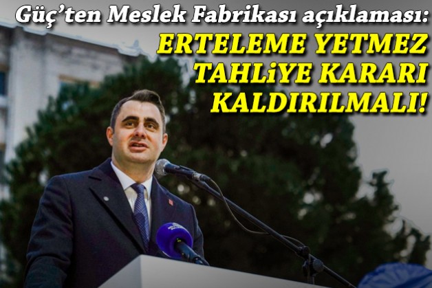 Güç'ten Meslek Fabrikası açıklaması: Erteleme yetmez, tahliye kararı kaldırılmalı!