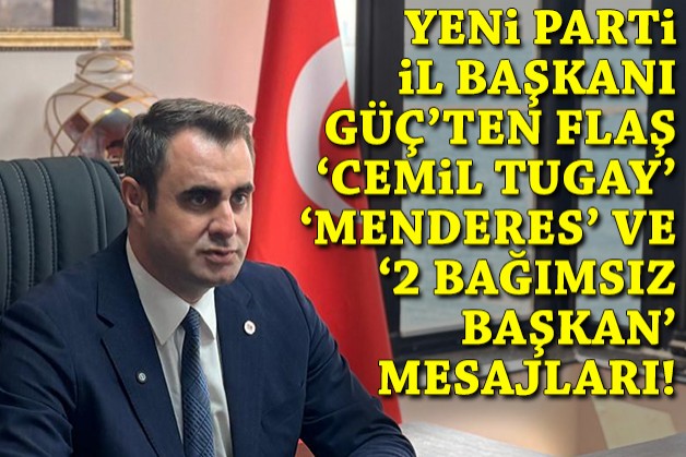 Güç'ten flaş 'Cemil Tugay, 'Menderes' ve '2 bağımsız başkan' mesajları