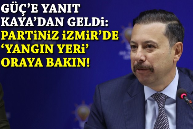 Güç'ün eleştirilerine yanıt Kaya'dan geldi: Partiniz İzmir'de 'yangın yeri' oraya bakın!