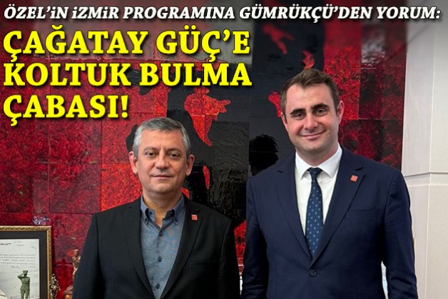 Gümrükçü'den Özel'in İzmir programına yorum: Çağatay Güç'e koltuk bulma çabası!