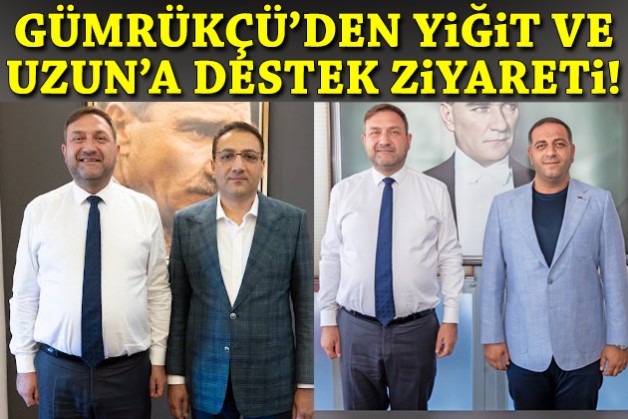 Gümrükçü'den Yiğit ve Uzun'a destek ziyareti