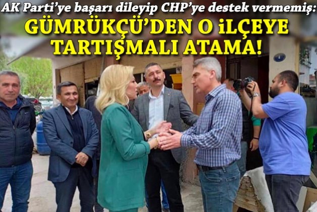 Gümrükçü'den o ilçeye tartışmalı atama: AK Parti'ye başarı dilemiş, CHP'ye destek vermemiş!