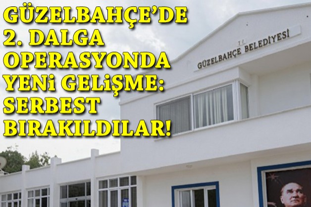 Güzelbahçe'de ikinci dalga operasyonda yeni gelişme: Serbest bırakıldılar