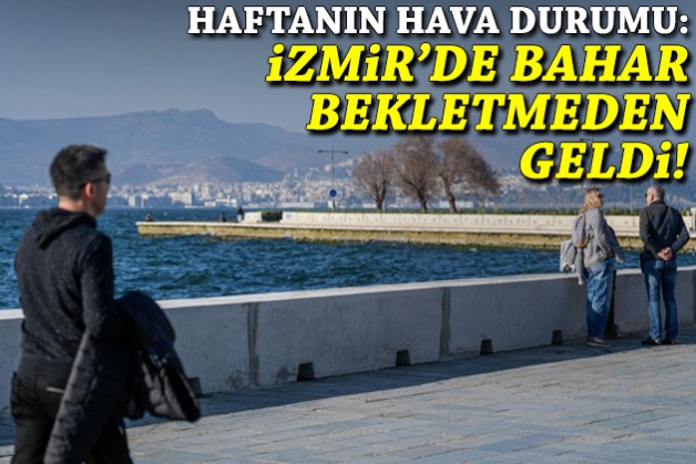 Haftanın hava durumu: İzmir’de bahar bekletmeden geldi!