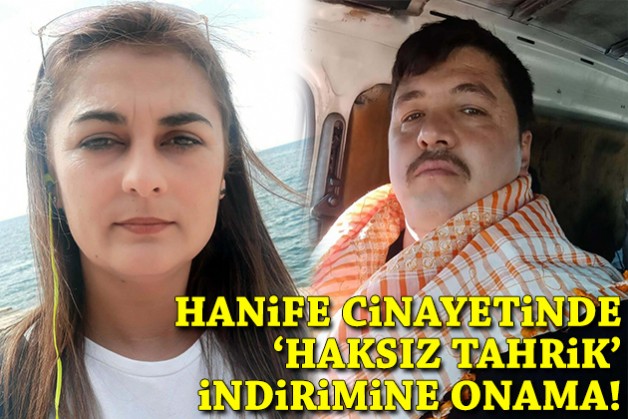 Hanife cinayetinde 'haksız tahrik' indirimine onama!