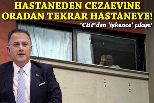 Çalık hastaneden cezaevine, oradan da tekrar hastaneye götürüldü: CHP'den 'işkence' çıkışı!