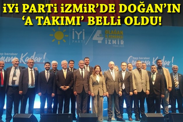 İYİ Parti İzmir'de Doğan'ın A Takımı belli oldu