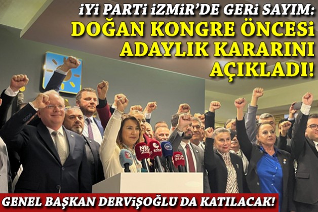İYİ Parti İzmir'de Doğan kongre öncesi adaylık kararını açıkladı!