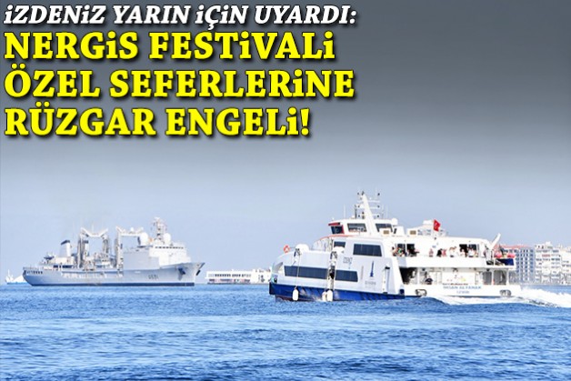 İZDENİZ duyurdu: Nergis Festivali seferine 18 Ocak’ta rüzgar engeli