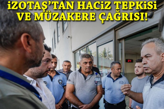 İZOTAŞ'tan haciz tepkisi ve müzakere çağrısı!