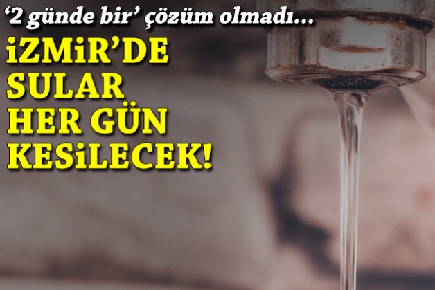 İZSU açıkladı: İzmir'de sular her gün kesilecek!