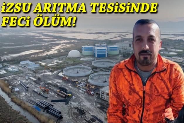İZSU arıtma tesisinde feci ölüm!
