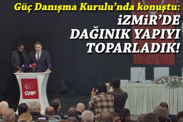 İl Başkanı Güç Danışma Kurulu'nda konuştu: İzmir’de dağınık yapıyı toparladık!