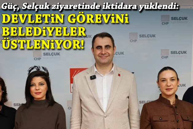 İl Başkanı Güç'ten Selçuk ziyareti: Devletin ve bakanlıkların görevini belediyeler üstleniyor!