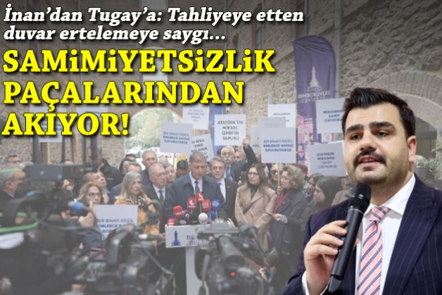İnan'dan Tugay'a: Tahliyeye etten duvar, ertelemeye saygı... Samimiyetsizlik paçalarından akıyor!