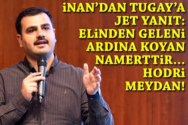 İnan'dan Tugay'a jet yanıt: Elinden geleni ardına koyan namerttir...Hodri meydan!