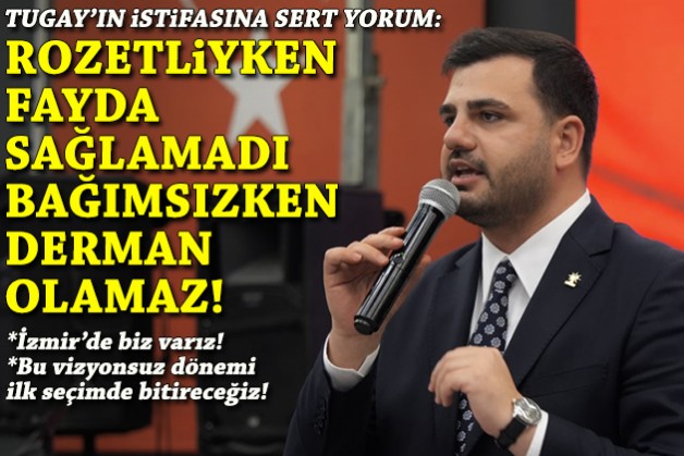 İnan'dan Tugay'ın istifasına sert yorum: Rozetliyken fayda sağlamadı, bağımsızken de derman olamaz!