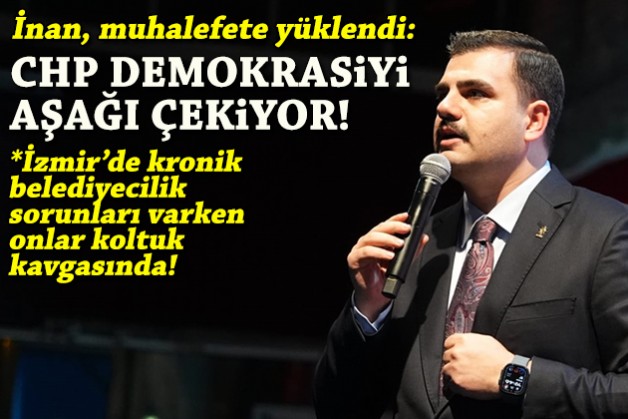 İnan, muhalefete yüklendi: CHP demokrasiyi aşağı çekiyor!