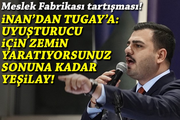 İnan’dan Tugay’a: Uyuşturucu için zemin yaratıyorsunuz, sonuna kadar Yeşilay!