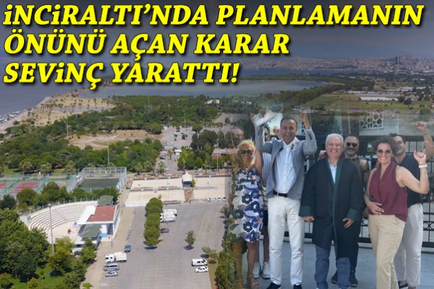 İnciraltı'nda planlamanın önünü açan karar sevinç yarattı!