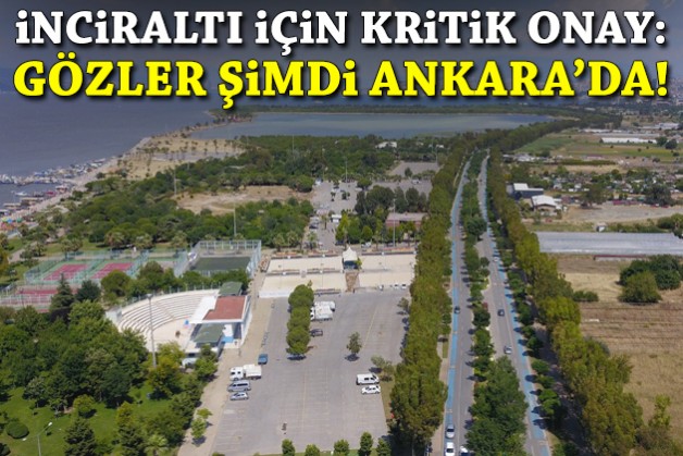 İnciraltı planları için kritik onay: Gözler şimdi Ankara'da!