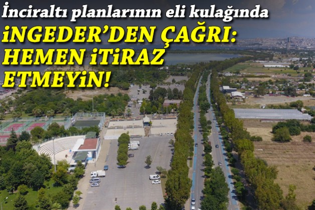 İnciraltı planlarının eli kulağında... İNGEDER'den çağrı: Hemen itiraz etmeyin!