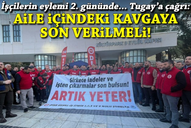 İşçilerin eylemi 2. gününde... Sendikadan Tugay'a çağrı: Aile içindeki kavgaya son verilmeli!