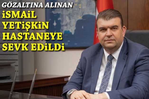İsmail Yetişkin hastaneye sevk edildi!