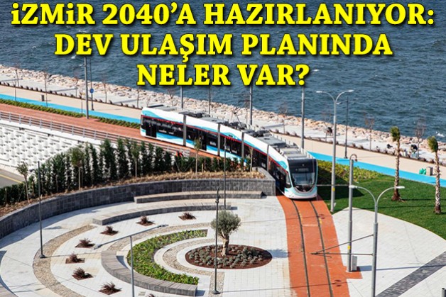 İzmir 2040'a hazırlanıyor: Dev ulaşım planında neler var?