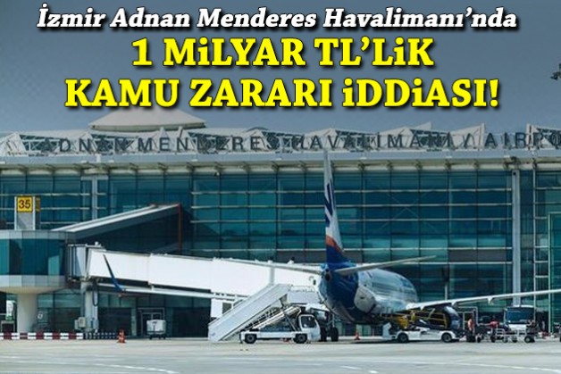 İzmir Adnan Menderes Havalimanı'nda 1 milyar TL'lik kamu zararı iddiası!
