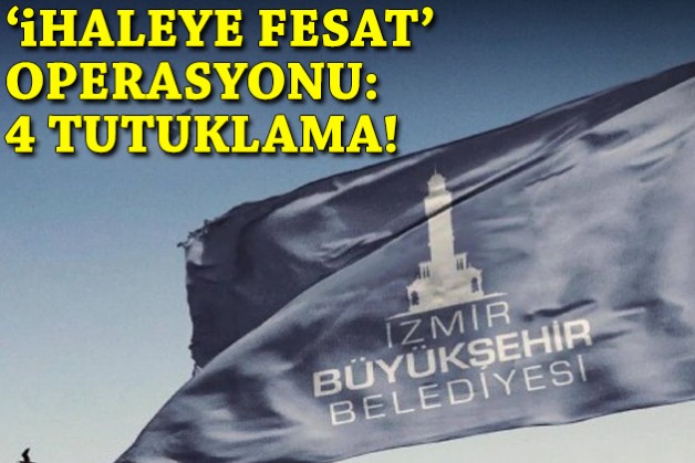 İzmir Büyükşehir'e 'ihaleye fesat' operasyonu: 4 tutuklama!