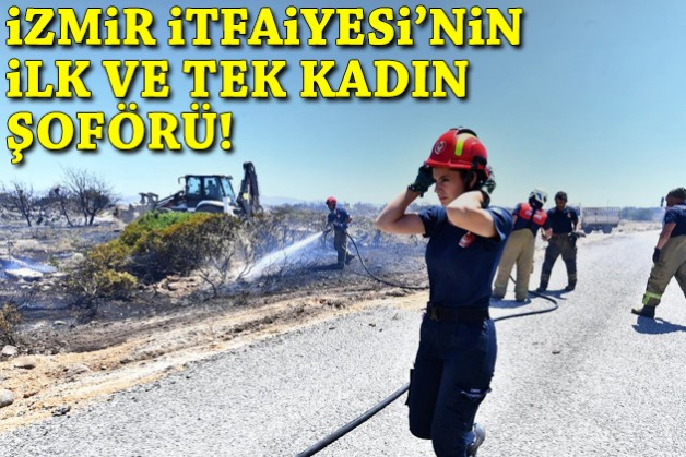 İzmir İtfaiyesi'nin ilk ve tek kadın şoförü!
